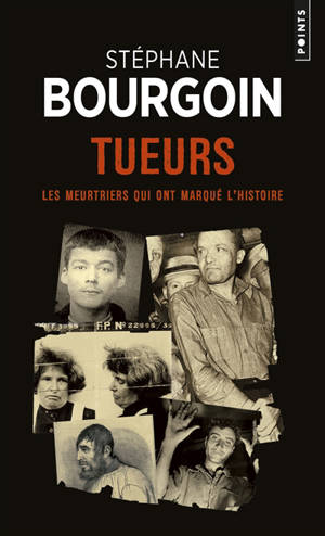 Tueurs : les meurtriers qui ont marqué l'histoire - Stéphane Bourgoin