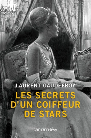 Les secrets d'un coiffeur de stars - Laurent Gaudefroy