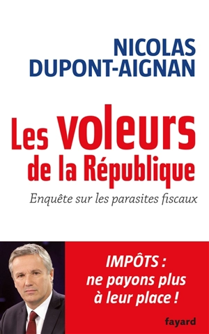 Les voleurs de la République : enquête sur les parasites fiscaux - Nicolas Dupont-Aignan