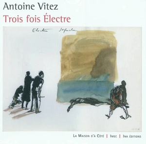 Trois fois Electre - Antoine Vitez