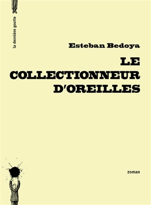 Le collectionneur d'oreilles : petit roman, ou intermède prolongé - Esteban Bedoya