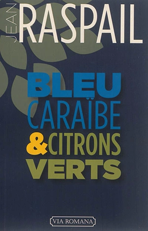 Bleu caraïbe et citrons verts : mes derniers voyages aux Antilles - Jean Raspail