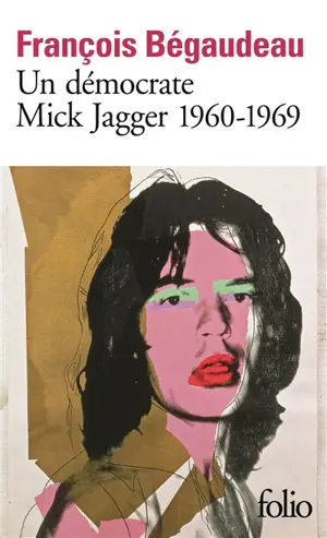 Un démocrate : Mick Jagger, 1960-1969 - François Bégaudeau
