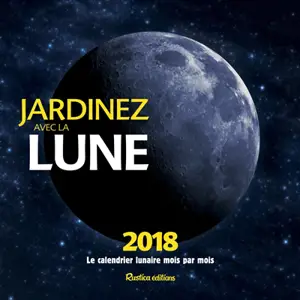 Jardinez avec la Lune 2018 : le calendrier lunaire mois par mois