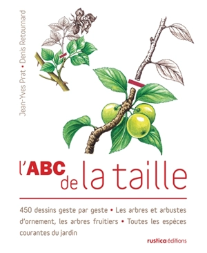 L'abc de la taille : 450 dessins geste par geste : les arbres et arbustes d'ornement, les arbres fruitiers, toutes les espèces courantes du jardin - Jean-Yves Prat