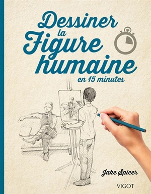 Dessiner la figure humaine en 15 minutes - Jake Spicer