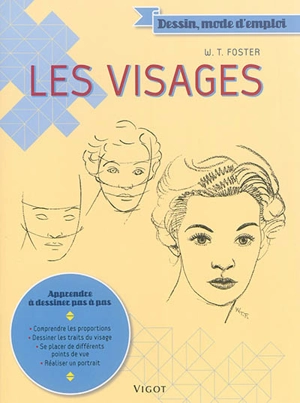 Les visages : apprendre à dessiner pas à pas : comprendre les proportions, dessiner les traits du visage, se placer de différents points de vue, réaliser un portrait - Walter Thomas Foster