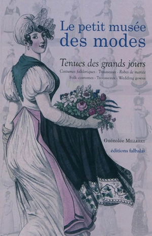 Tenues des grands jours : costumes folkloriques, trousseaux, robes de mariée. Folk costumes, trousseaux, wedding gowns - Guénolée Milleret