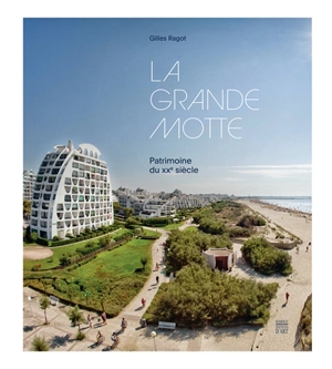 La Grande Motte : patrimoine du XXe siècle - Gilles Ragot