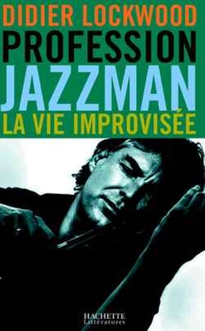 Profession jazzman : la vie improvisée - Didier Lockwood