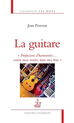 La guitare : profusions d'harmonies... contre mon ventre, dans mes bras - Jean Pruvost