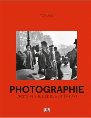 Photographie : l'histoire visuelle du huitième art - Tom Ang