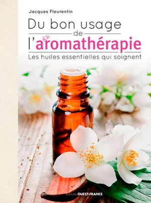 Du bon usage de l'aromathérapie : les huiles essentielles qui soignent - Jacques Fleurentin