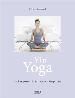 Yin yoga : lâcher-prise, méditation, simplicité - Cécile Roubaud