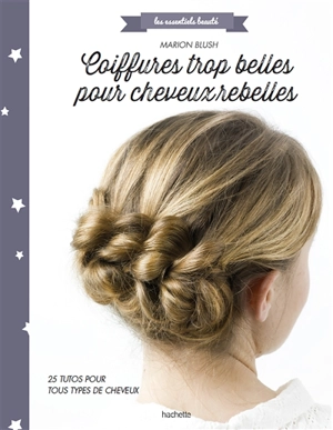 Coiffures trop belles pour cheveux rebelles : 25 tutos pour tous types de cheveux - Marion Blush