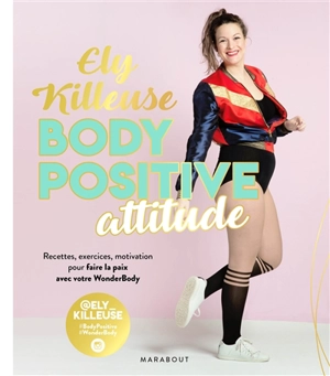 Body positive attitude : recettes, exercices, motivation pour faire la paix avec votre wonderbody - Ely Killeuse