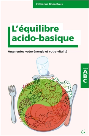 L'équilibre acido-basique : augmentez votre énergie et votre vitalité - Catherine Bonnafous