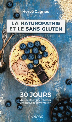 La naturopathie et le sans gluten : 30 jours de recettes pour tester une nouvelle alimentation - Hervé Cagnec