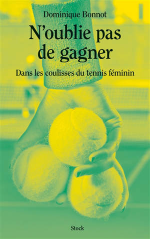 N'oublie pas de gagner : dans les coulisses du tennis féminin - Dominique Bonnot