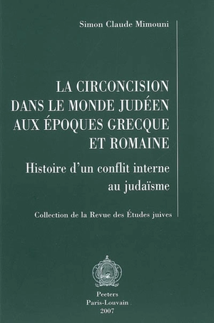 La circoncision dans le monde judéen aux époques grecque et romaine : histoire d'un conflit interne au judaïsme - Simon Claude Mimouni