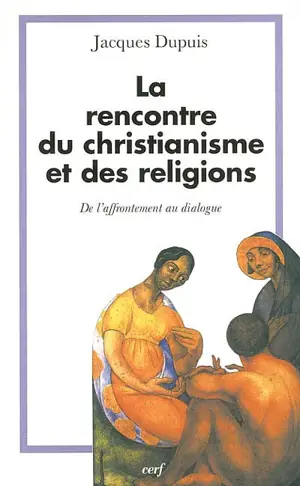 La rencontre du christianisme et des religions : de l'affrontement au dialogue - Jacques Dupuis