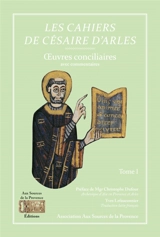 Les cahiers de Césaire d'Arles. Vol. 1. Oeuvres conciliaires : avec commentaires - Césaire d'Arles