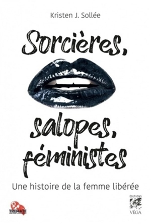 Sorcières, salopes, féministes : une histoire de la femme libérée - Kristen J. Sollée