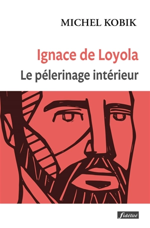 Ignace de Loyola : le pèlerinage intérieur - Michel Kobik
