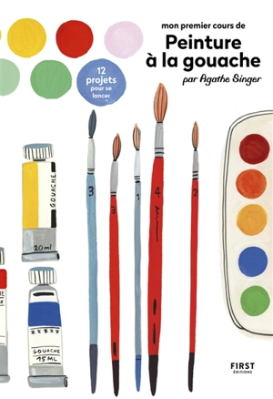 Mon premier cours de peinture à la gouache : 12 projets pour se lancer - Agathe Singer