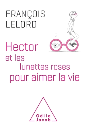 Hector et les lunettes roses pour aimer la vie - François Lelord