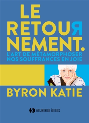 Le retournement : l'art de métamorphoser nos souffrances en joie - Byron Katie