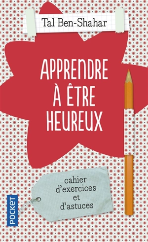 Apprendre à être heureux : cahier d'exercices et de recettes - Tal Ben-Shahar