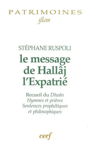 Le message de Hallâj l'expatrié : recueil du Dîwân, hymnes et prières, sentences prophétiques et philosophiques - Stéphane Ruspoli