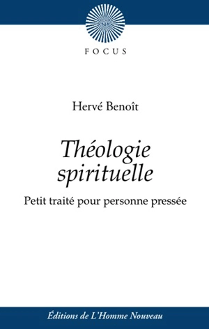 Théologie spirituelle : petit traité pour personnes pressées - Hervé Benoît