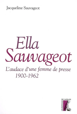 Ella Sauvageot : l'audace d'une femme de presse (1900-1962) - Jacqueline Sauvageot