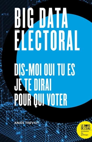 Big data électoral : dis-moi qui tu es, je te dirai pour qui voter ? - Anaïs Theviot