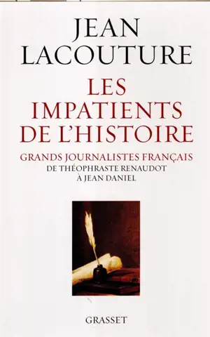 Les impatients de l'histoire : grands journalistes français de Théophraste Renaudot à Jean Daniel - Jean Lacouture