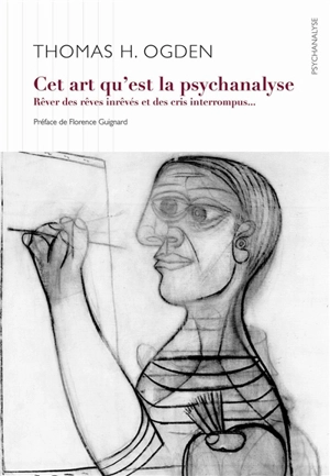 Cet art qu'est la psychanalyse : rêver des rêves inrêvés et des cris interrompus... - Thomas H. Ogden