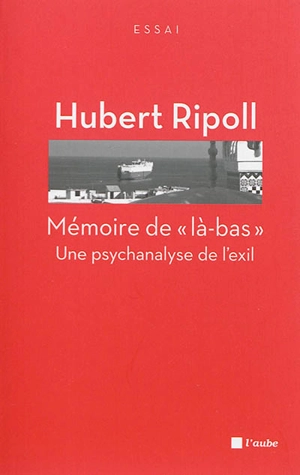 Mémoire de là-bas : une psychanalyse de l'exil - Hubert Ripoll