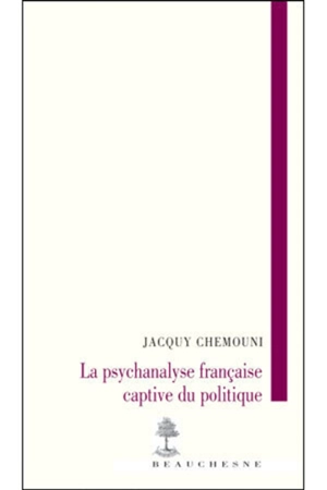 La psychanalyse française captive du politique - Jacquy Chemouni