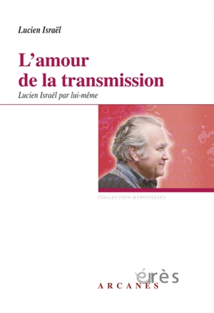 L'amour de la transmission : Lucien Israël par lui-même - Lucien Israël