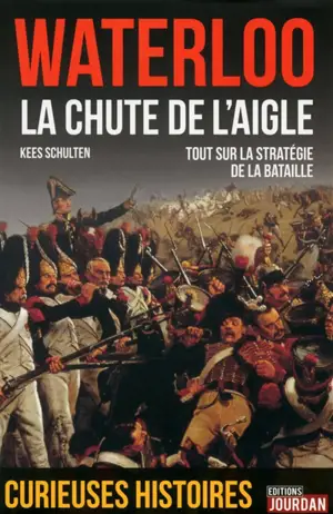 Waterloo 1815 : la chute de l'aigle : tout sur la stratégie de la bataille - Kees Schulten