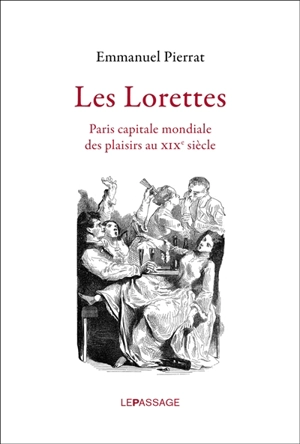 Les lorettes : Paris capitale mondiale des plaisirs au XIXe siècle - Emmanuel Pierrat