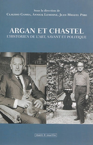 Argan et Chastel : l'historien de l'art, savant et politique : le rôle des historiens de l'art dans les politiques culturelles françaises et italiennes