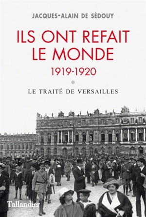 Ils ont refait le monde, 1919-1920 : le traité de Versailles - Jacques-Alain de Sédouy