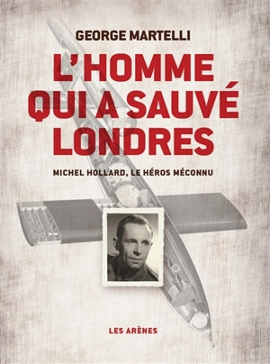 L'homme qui a sauvé Londres : Michel Hollard, le héros méconnu - George Martelli