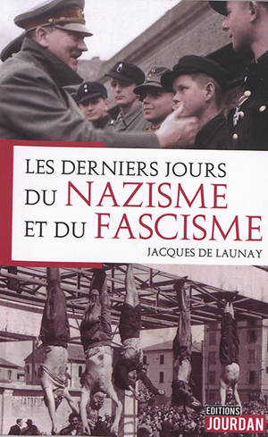 Les derniers jours du nazisme et du fascisme - Jacques de Launay