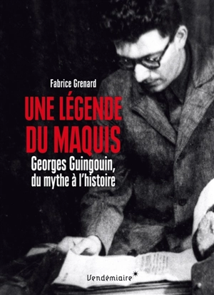Une légende du maquis : Georges Guingouin, du mythe à l'histoire - Fabrice Grenard