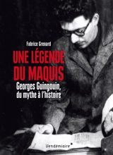 Une légende du maquis : Georges Guingouin, du mythe à l'histoire - Fabrice Grenard