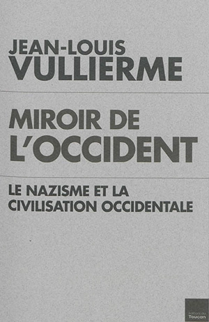 Miroir de l'Occident : le nazisme et la civilisation occidentale - Jean-Louis Vullierme